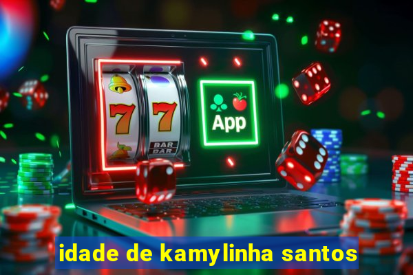 idade de kamylinha santos